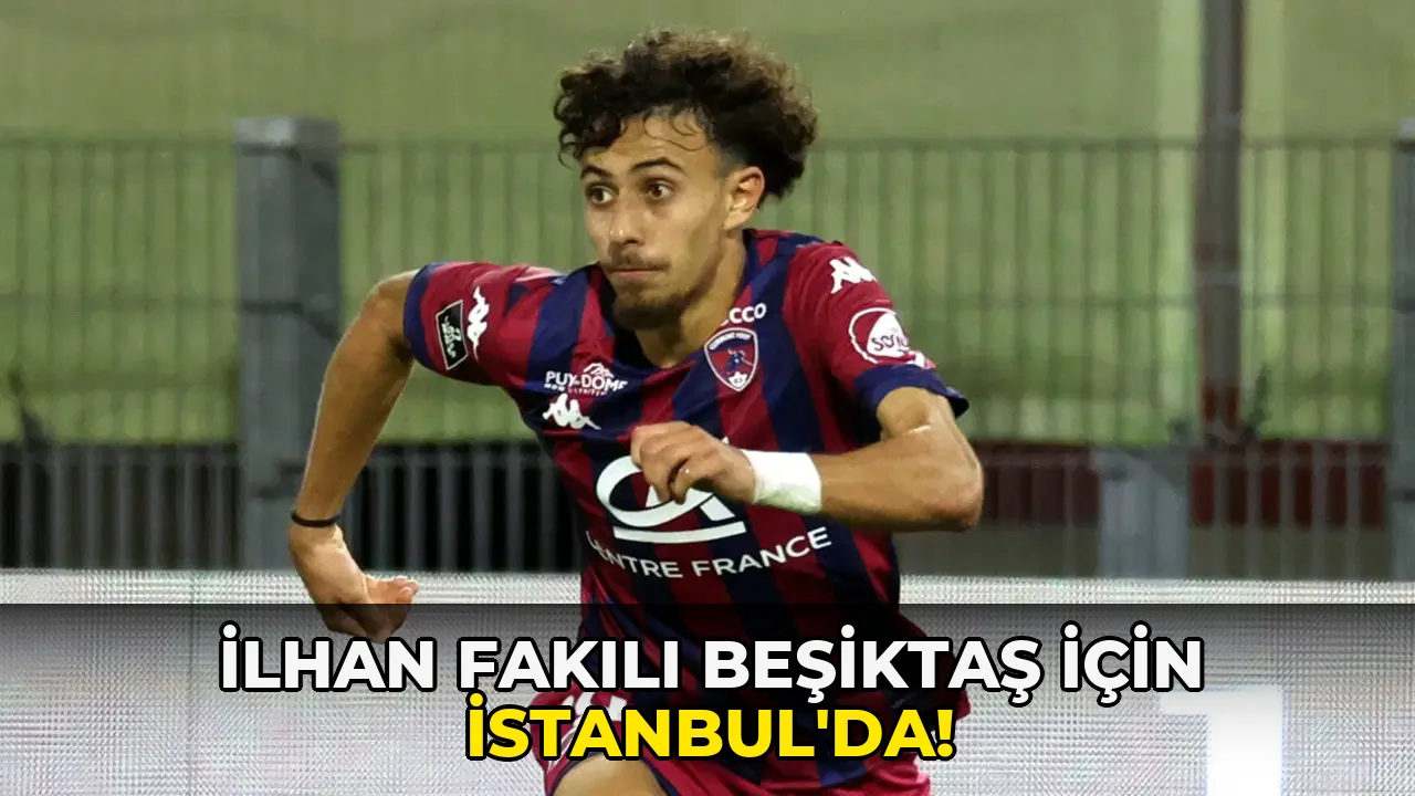 İlhan Fakılı Beşiktaş için İstanbul'da!