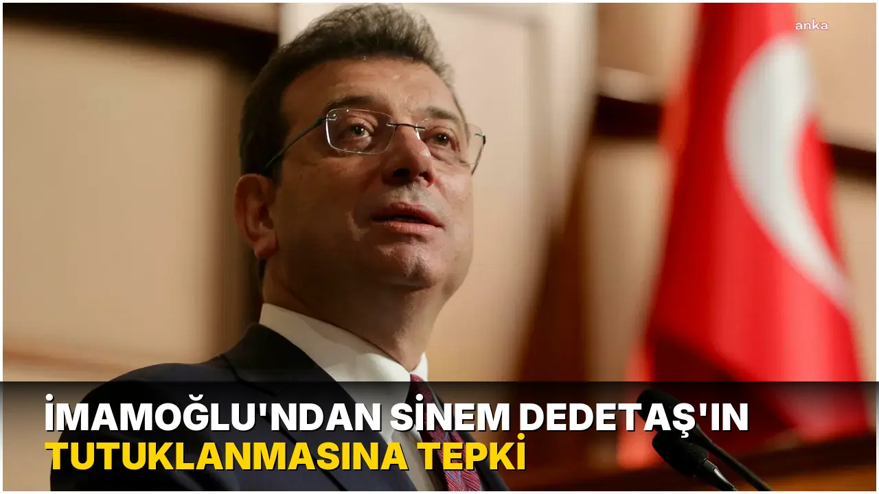 İmamoğlu'ndan Sinem Dedetaş'ın tutuklanmasına tepki