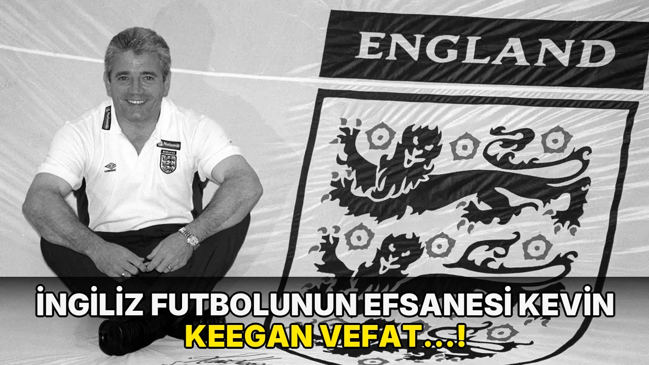 İngiliz Futbolunun Efsanesi Kevin Keegan Vefat…!