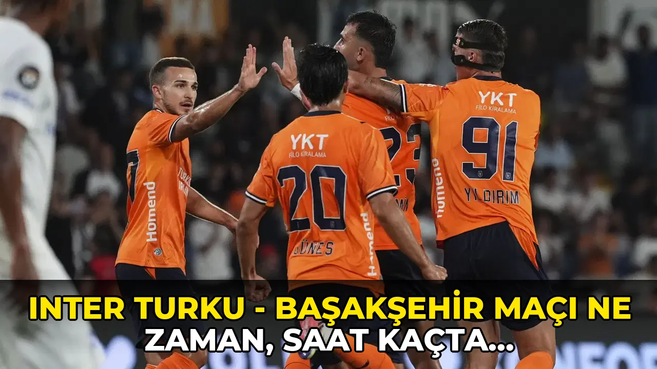 Inter Turku - Başakşehir maçı ne zaman, saat kaçta, hangi kanalda? Şifresiz mi?