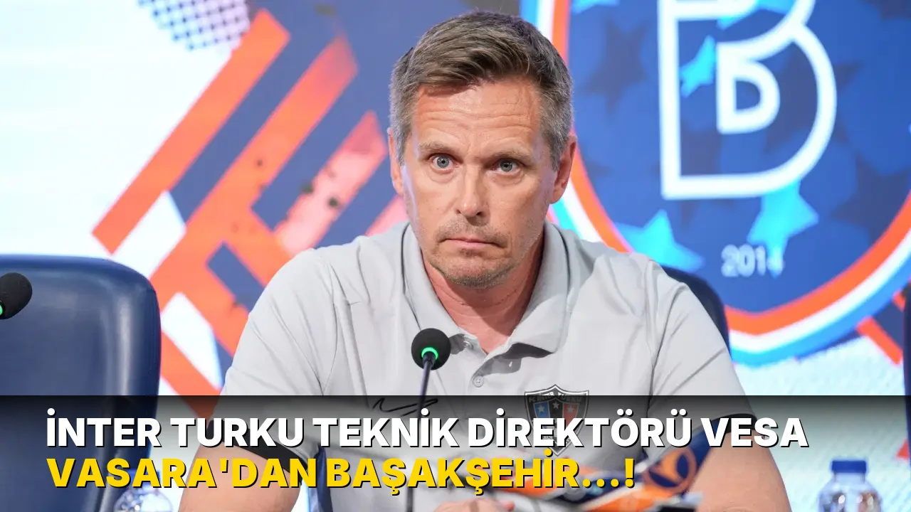 İnter Turku Teknik Direktörü Vesa Vasara'dan Başakşehir…!