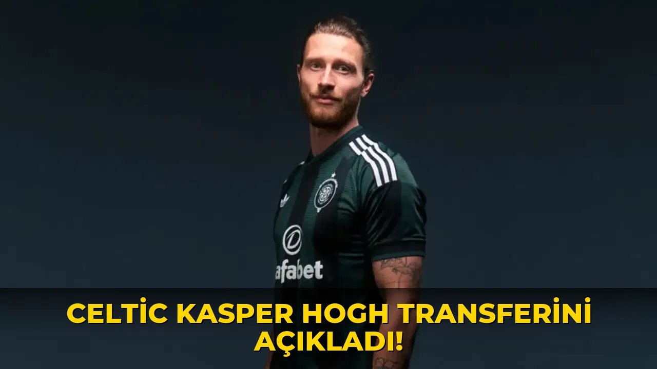 Celtic Kasper Hogh Transferini açıkladı!