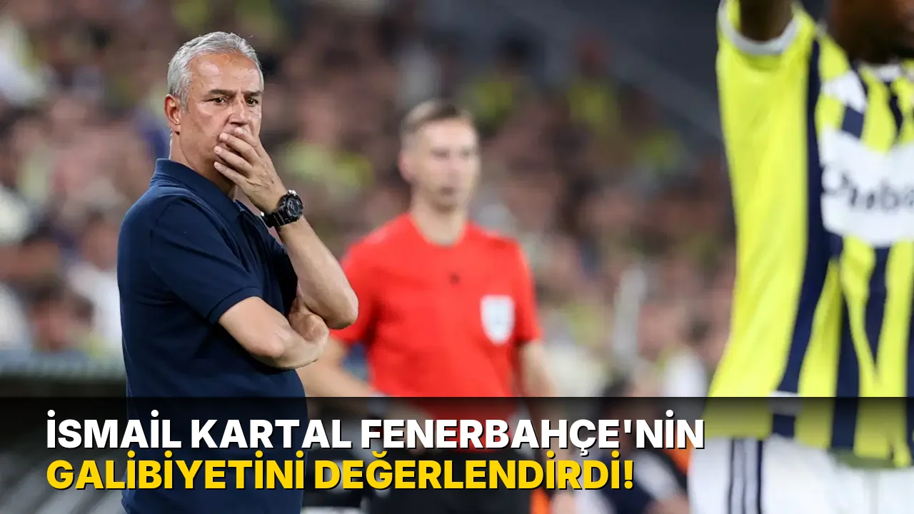 İsmail Kartal Fenerbahçe'nin Galibiyetini Değerlendirdi!
