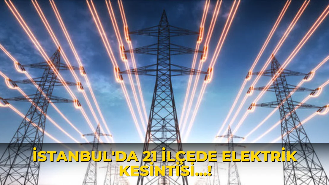 İstanbul'da 21 İlçede Elektrik Kesintisi…!