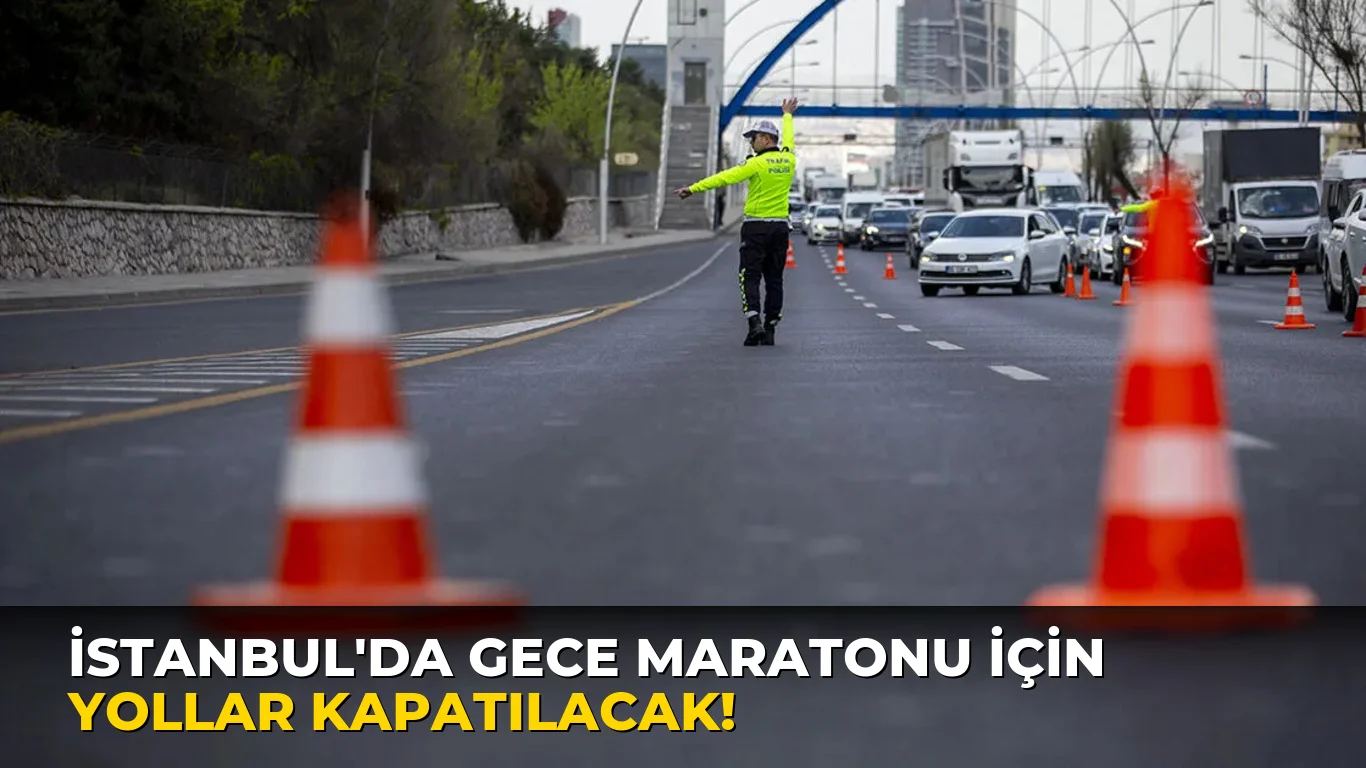 İstanbul'da Gece Maratonu için yollar kapatılacak!