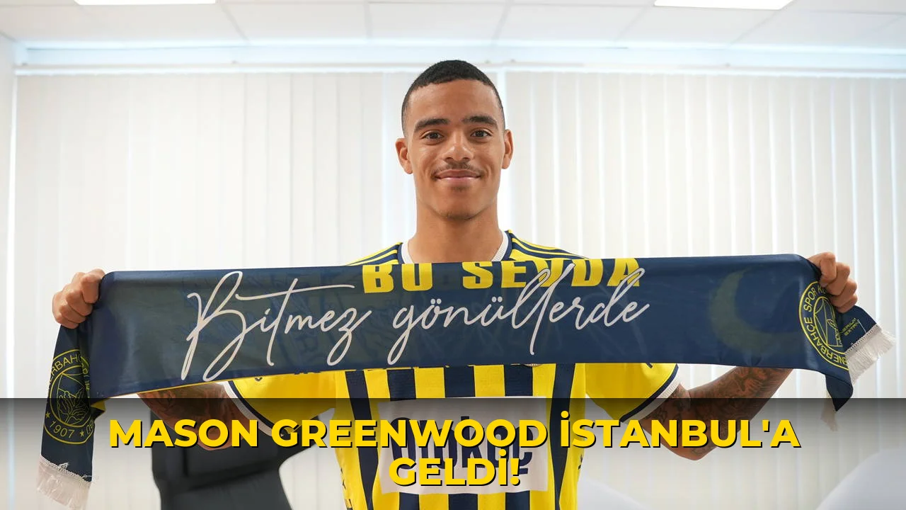 Mason Greenwood İstanbul'a geldi!