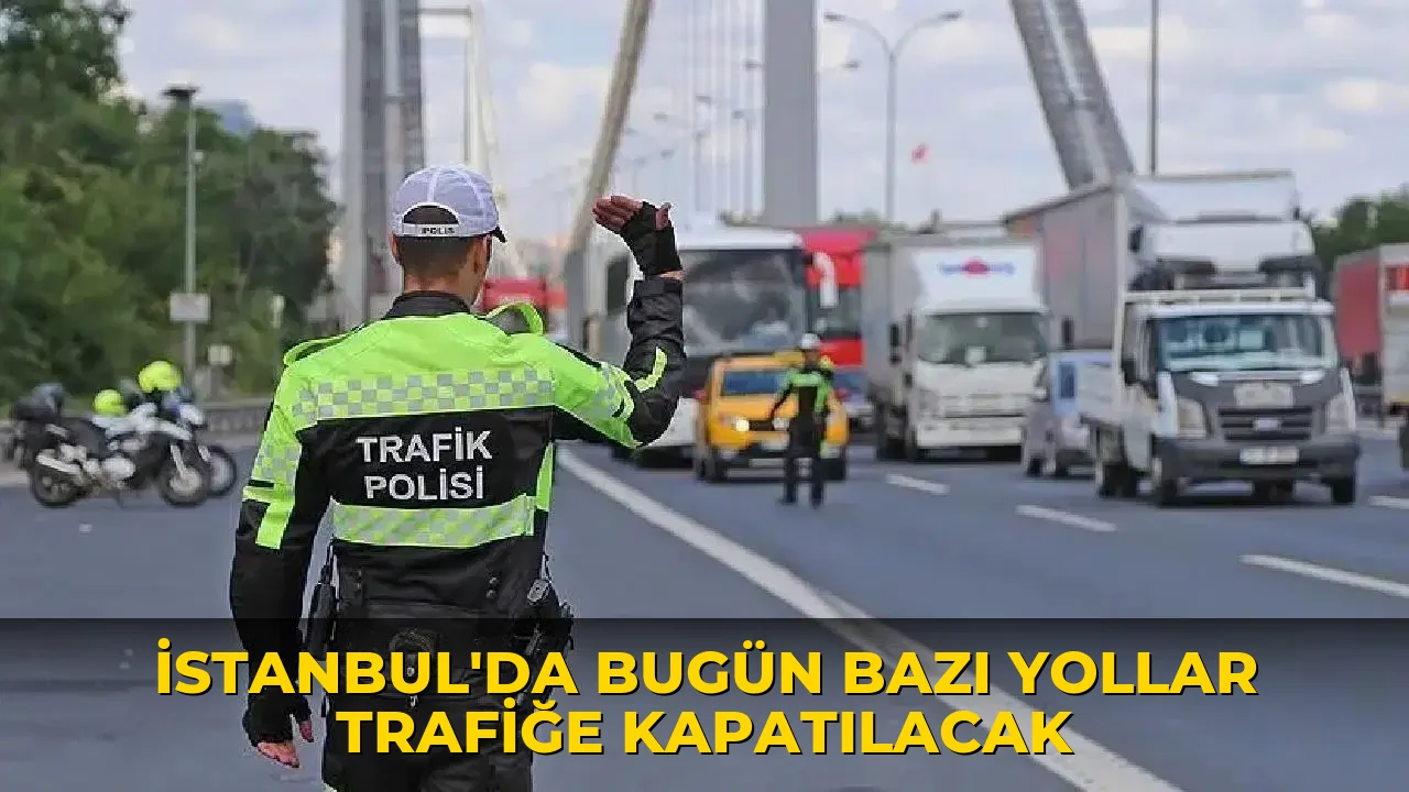 İstanbul'da bugün bazı yollar trafiğe kapatılacak