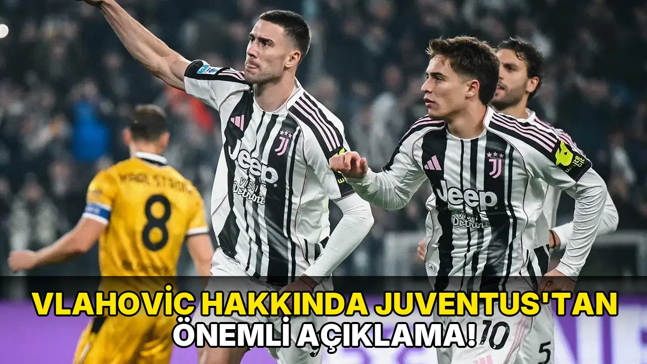 Vlahovic Hakkında Juventus'tan Önemli Açıklama!