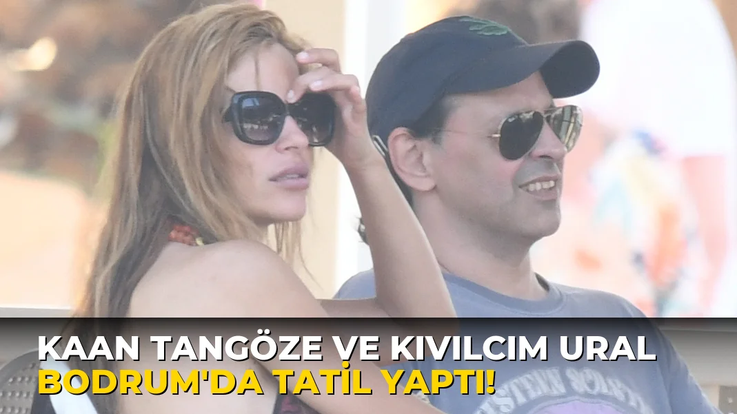 Kaan Tangöze ve Kıvılcım Ural Bodrum'da tatil yaptı!
