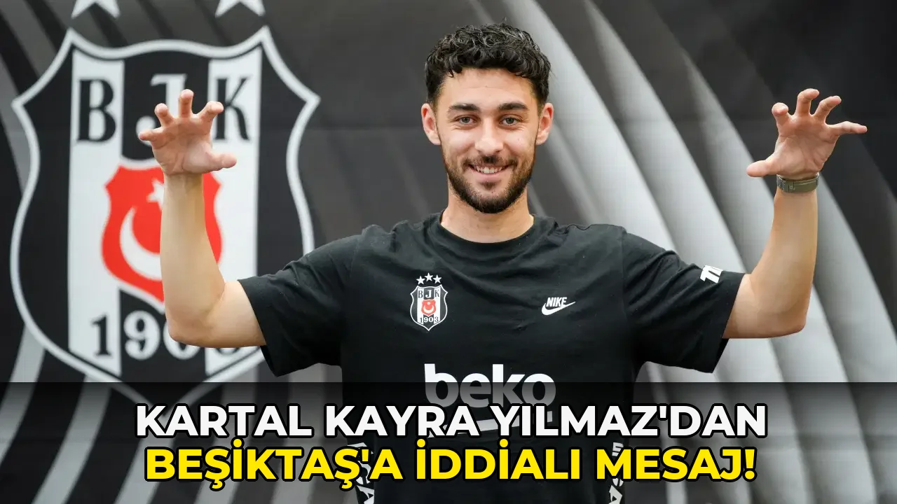 Kartal Kayra Yılmaz'dan Beşiktaş'a İddialı Mesaj!