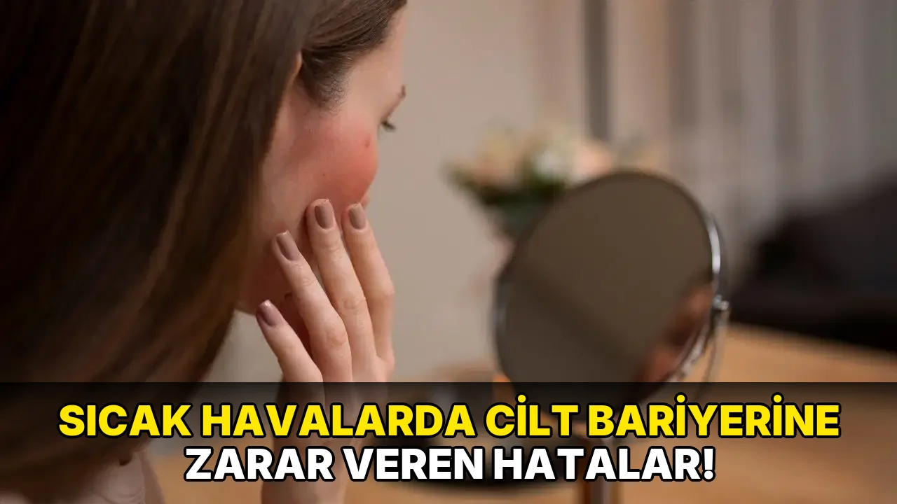 Sıcak Havalarda Cilt Bariyerine Zarar Veren Hatalar!