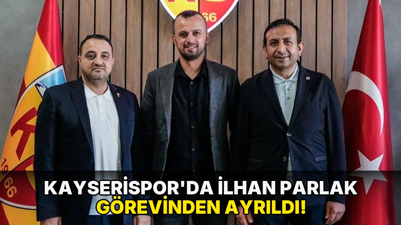 Kayserispor'da İlhan Parlak Görevinden Ayrıldı!