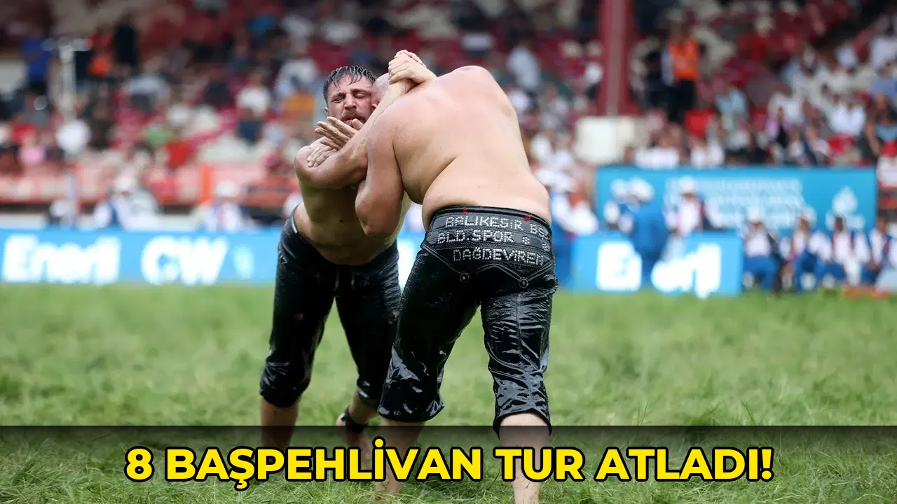 8 Başpehlivan Tur Atladı!