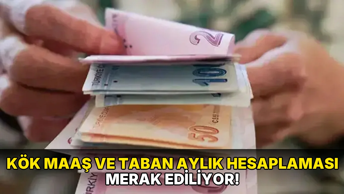 Kök Maaş ve taban Aylık Hesaplaması Merak Ediliyor!