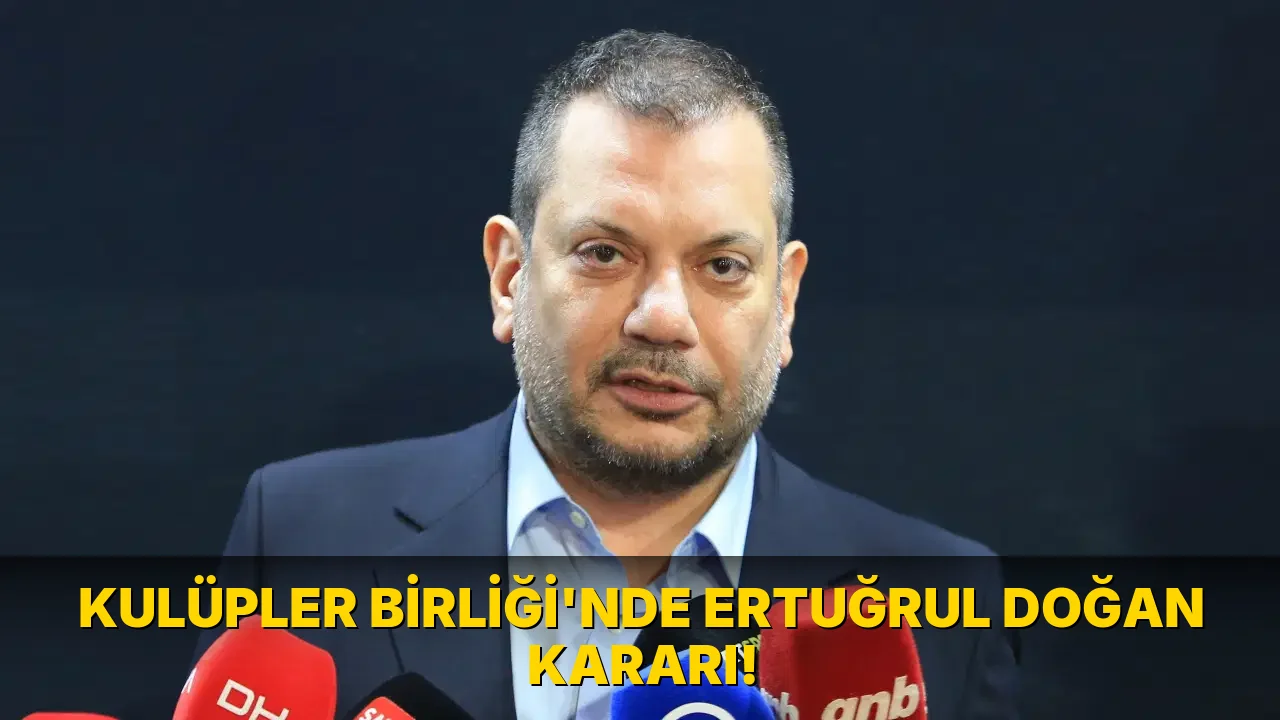 Kulüpler Birliği'nde Ertuğrul Doğan Kararı!