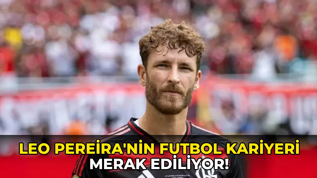 Leo Pereira'nin Futbol Kariyeri Merak Ediliyor!