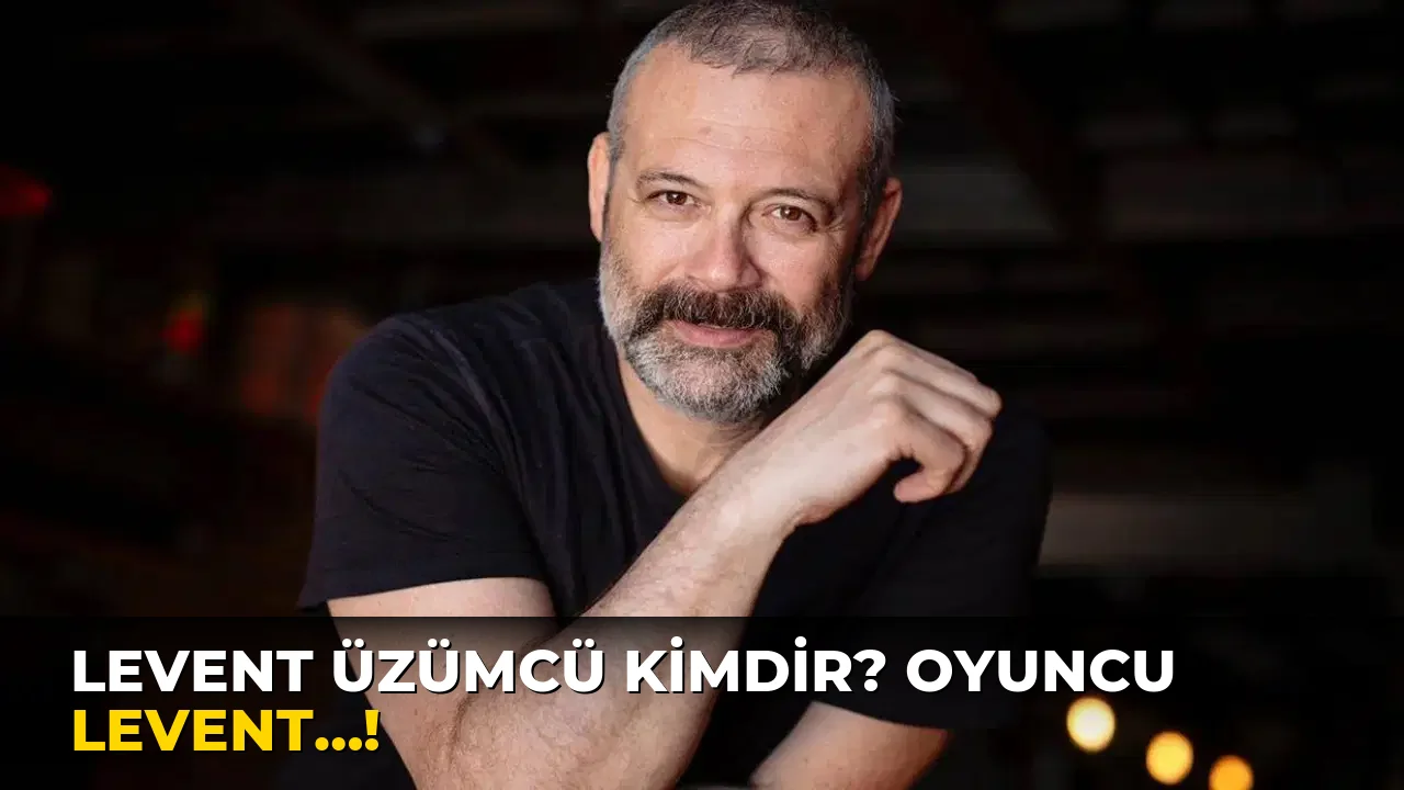 Levent Üzümcü Kimdir? Oyuncu Levent…!