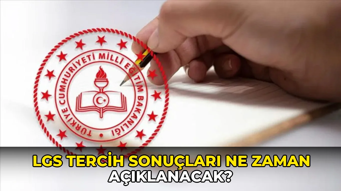 LGS tercih sonuçları ne zaman açıklanacak?