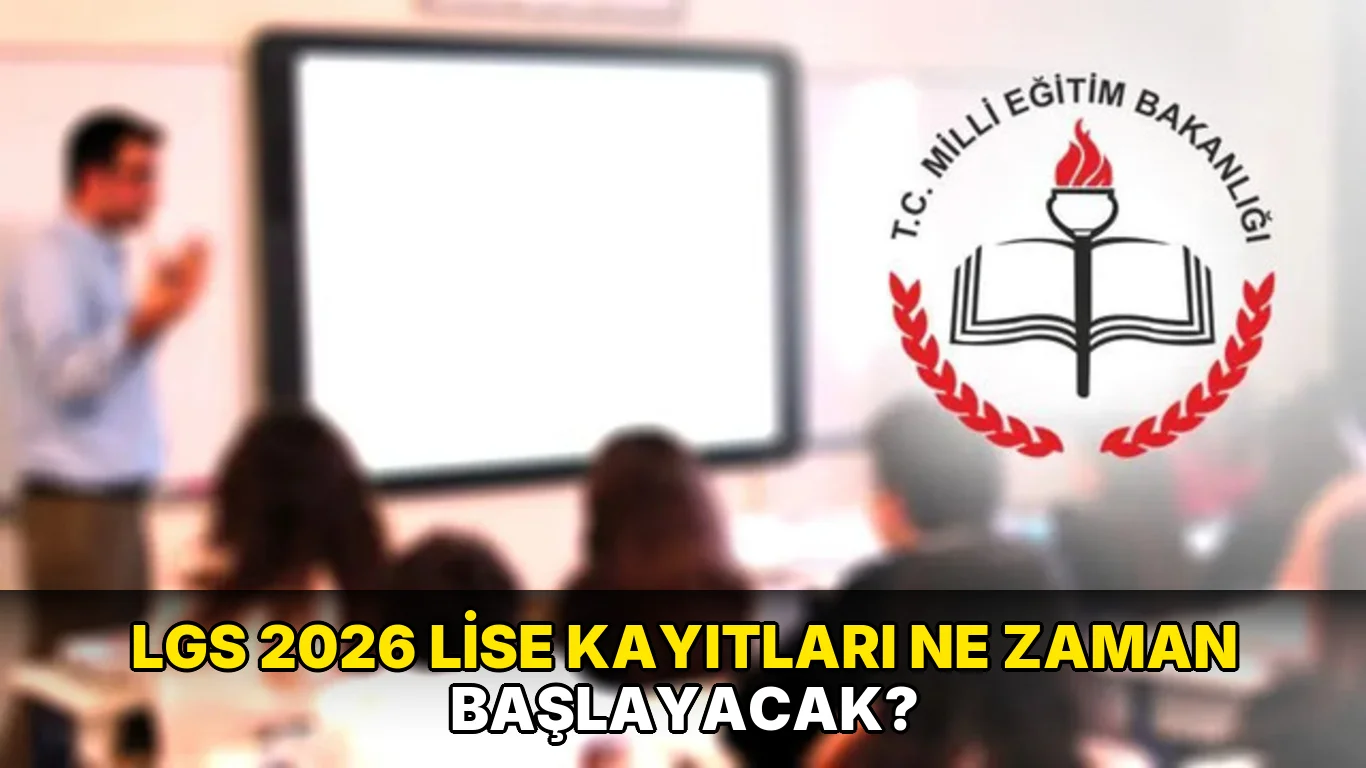 Lgs 2026 Lise Kayıtları ne zaman başlayacak?