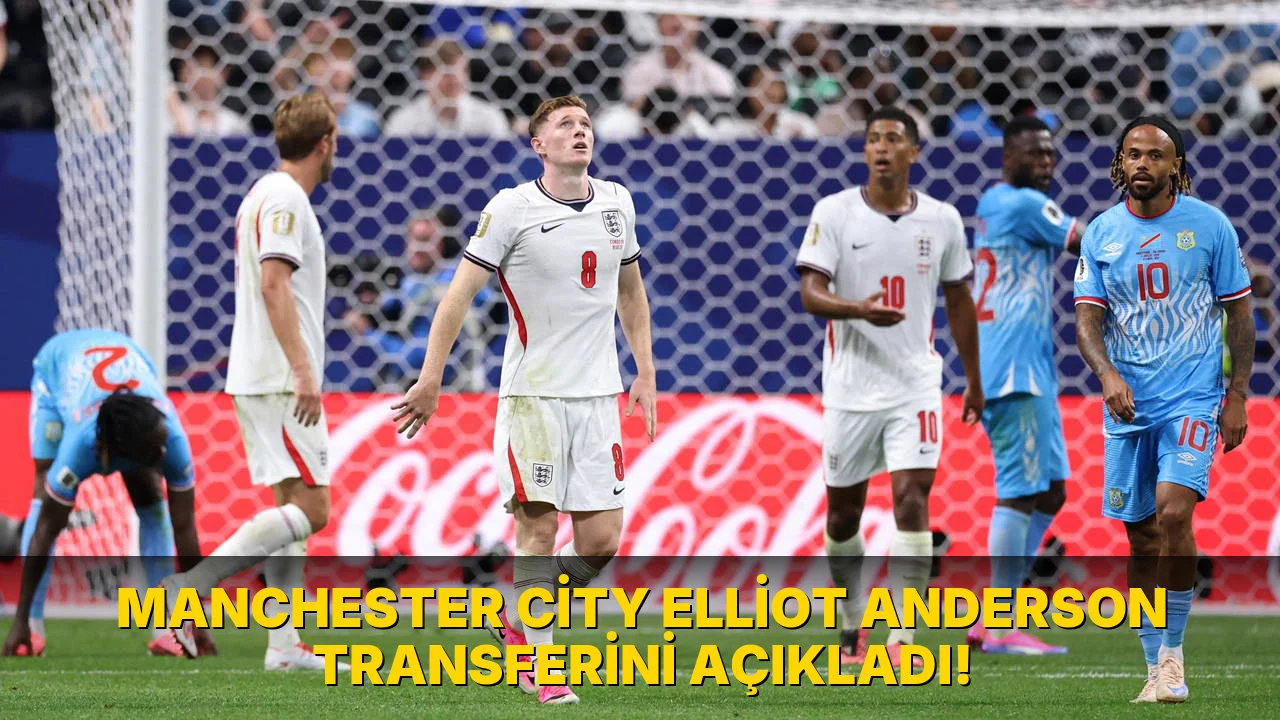 Manchester City Elliot Anderson Transferini açıkladı!