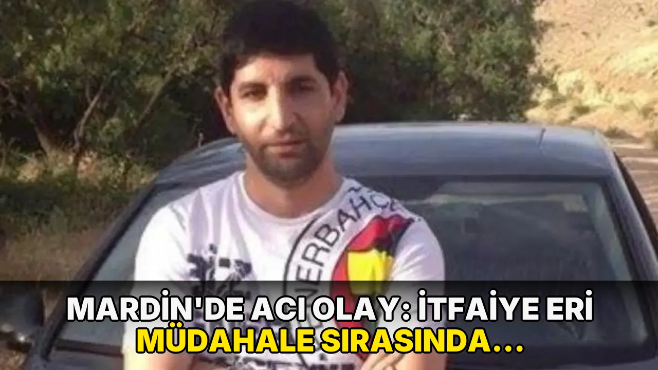 Mardin'de acı olay: İtfaiye eri müdahale sırasında yaşamını yitirdi