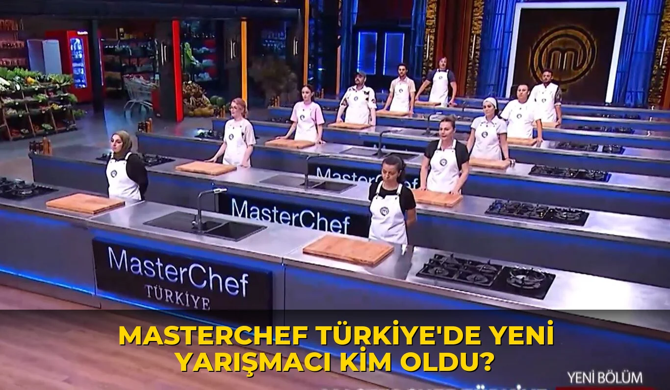 Masterchef Türkiye'de yeni yarışmacı kim oldu?