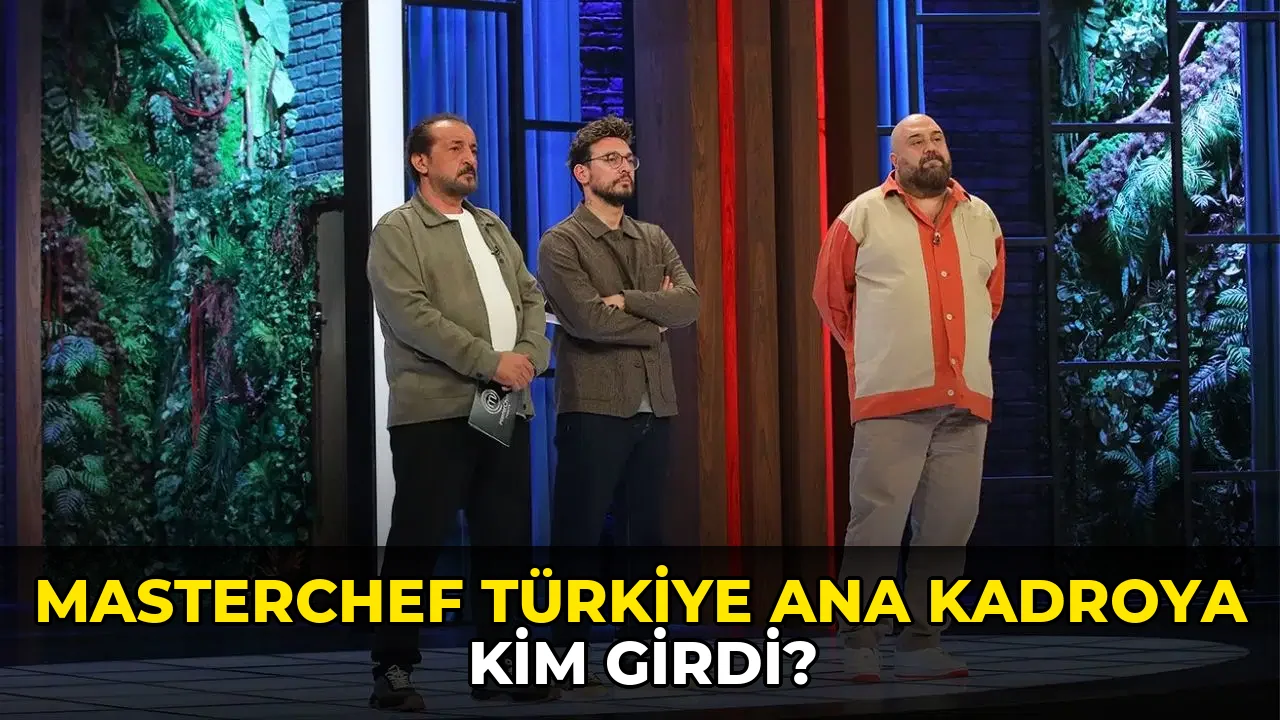 Masterchef Türkiye Ana Kadroya kim girdi?