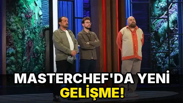 Masterchef'da yeni gelişme!