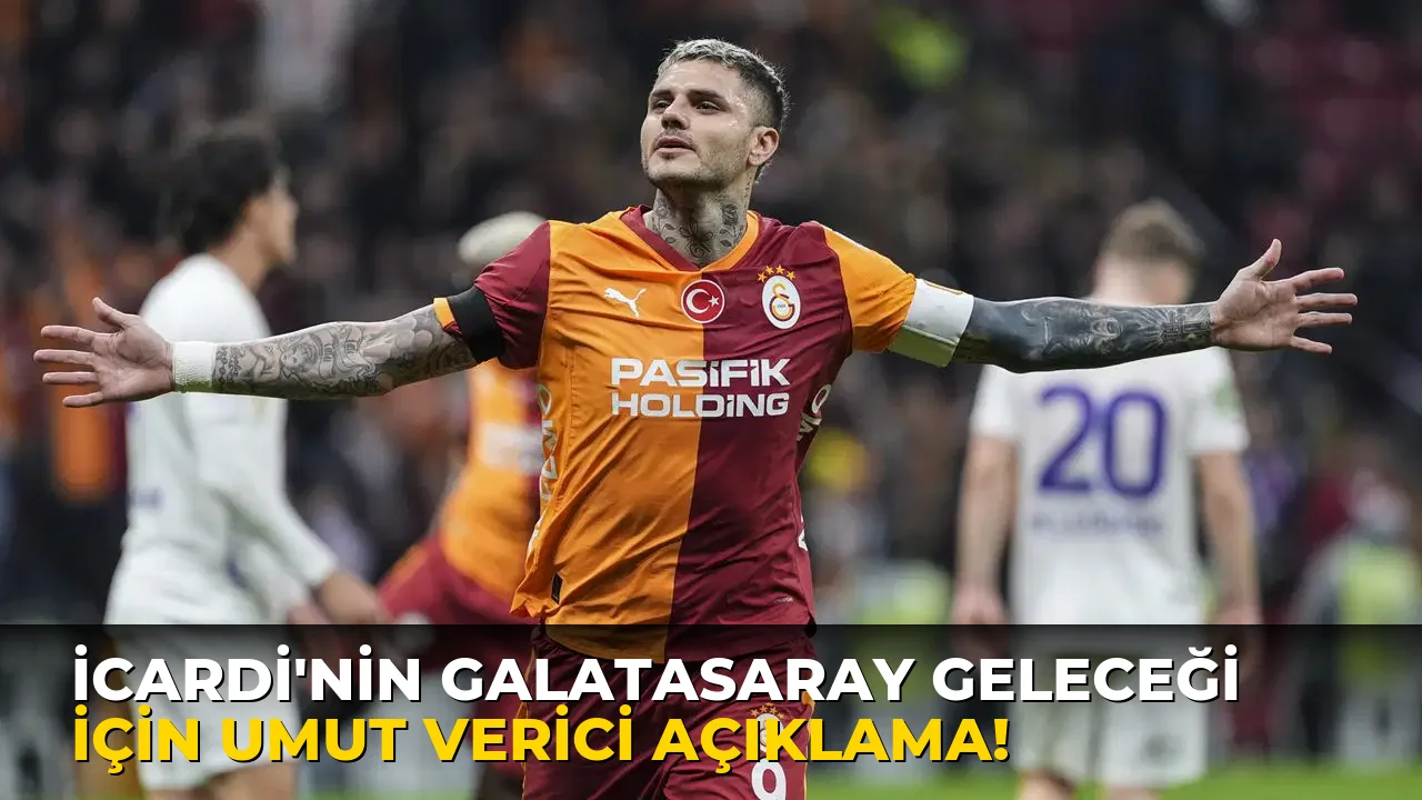 İcardi'nin Galatasaray Geleceği için umut Verici Açıklama!