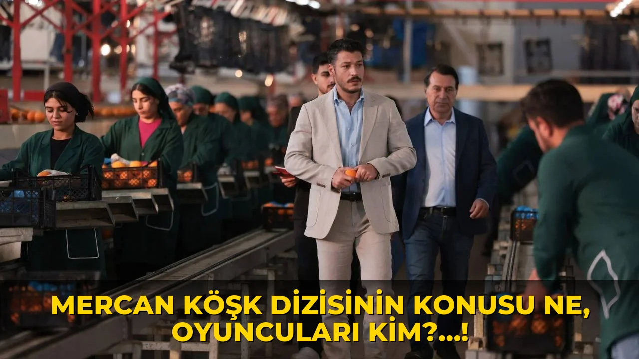 Mercan Köşk Dizisinin Konusu ne, oyuncuları kim?…!