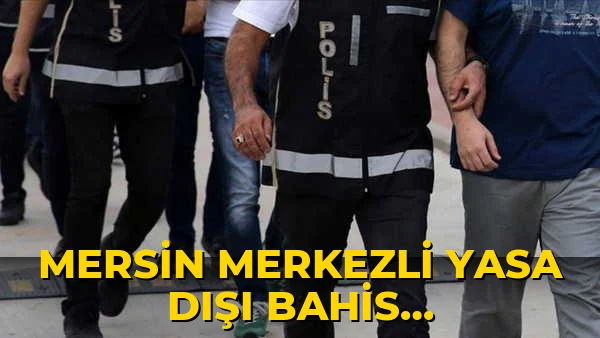 Mersin merkezli yasa dışı bahis operasyonunda 52 tutuklama