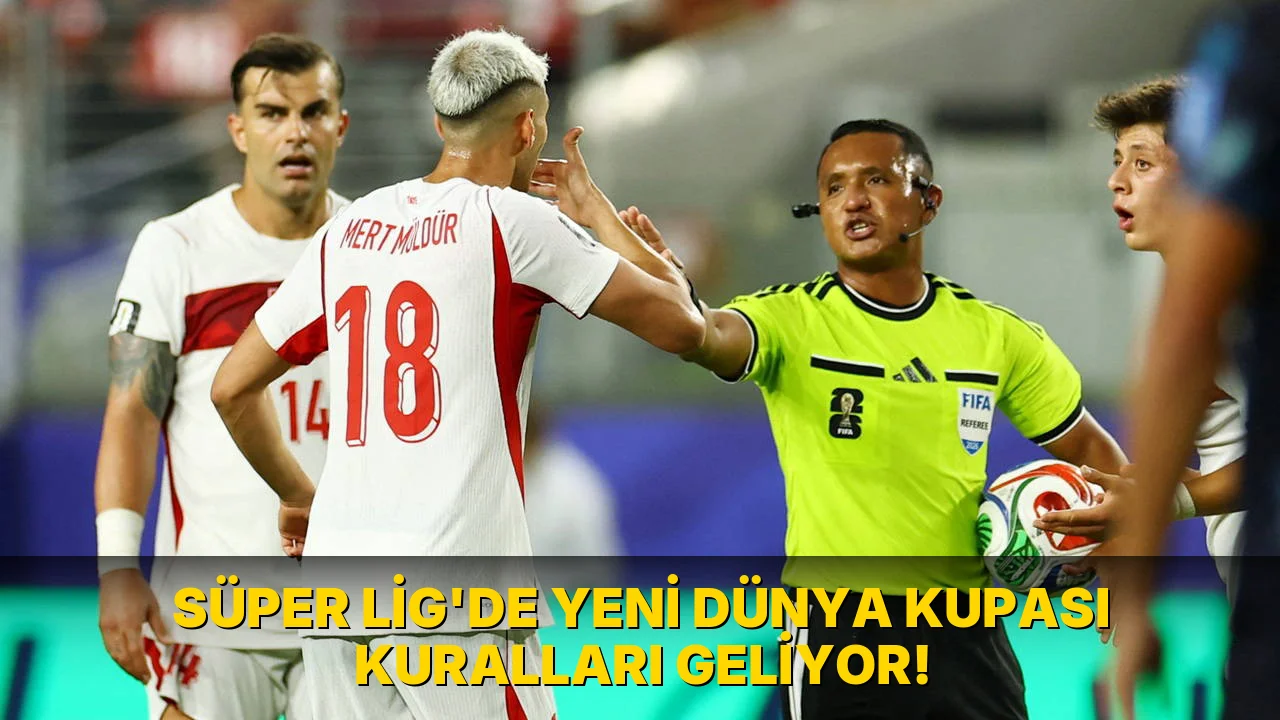 Süper Lig'de yeni Dünya Kupası Kuralları Geliyor!