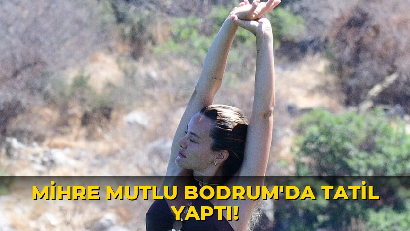 Mihre Mutlu Bodrum'da tatil yaptı!