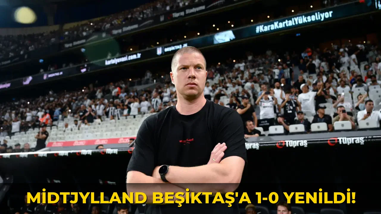 Midtjylland Beşiktaş'a 1-0 yenildi!