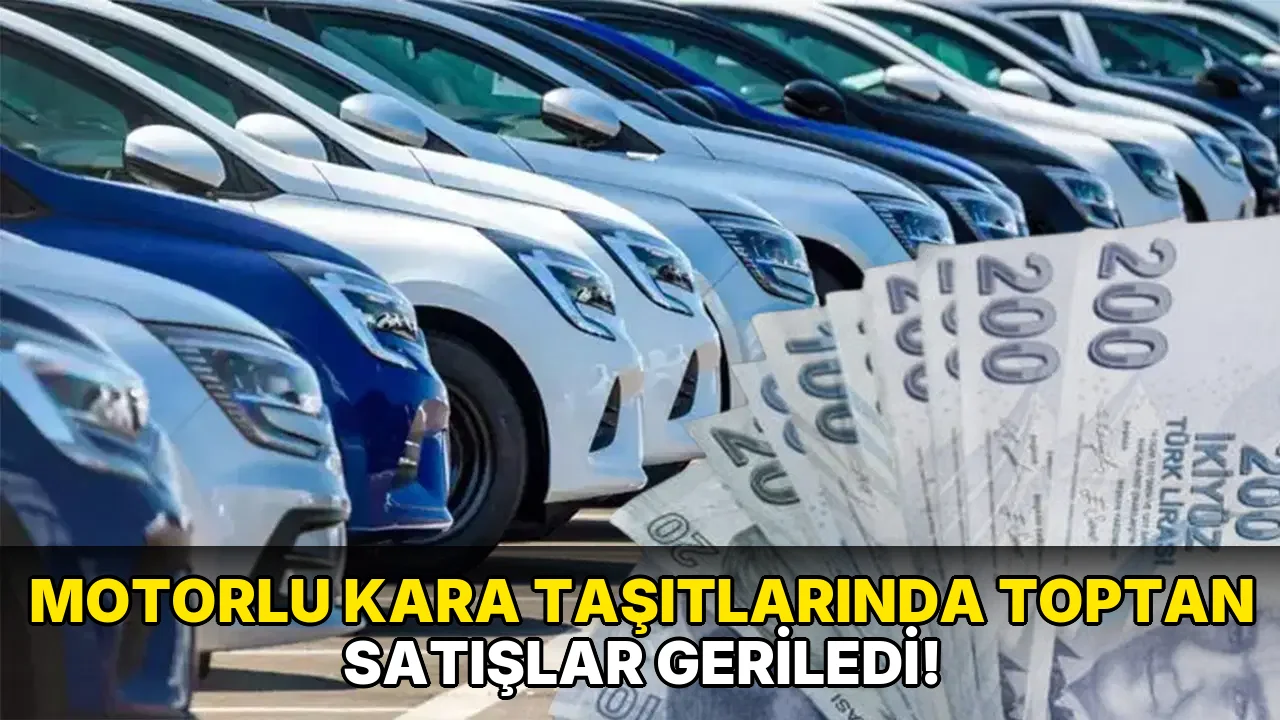 Motorlu Kara Taşıtlarında Toptan Satışlar Geriledi!