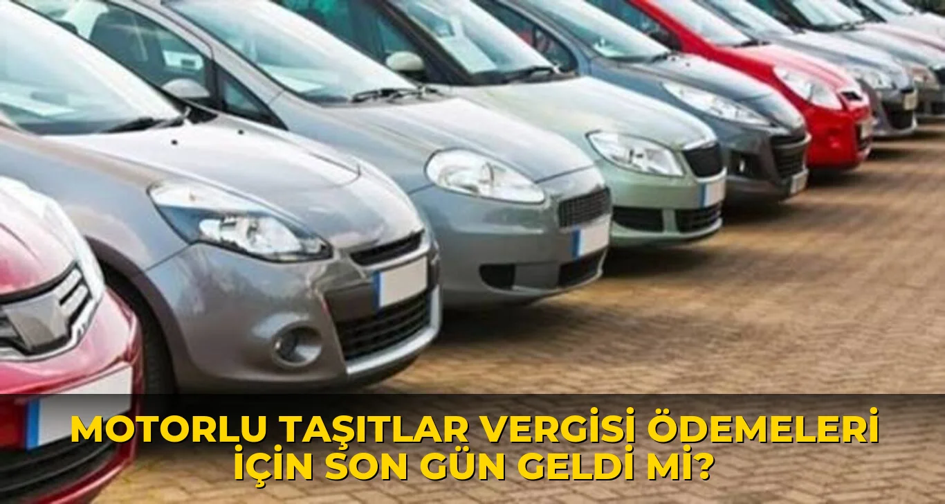 Motorlu Taşıtlar Vergisi Ödemeleri için son gün geldi mi?