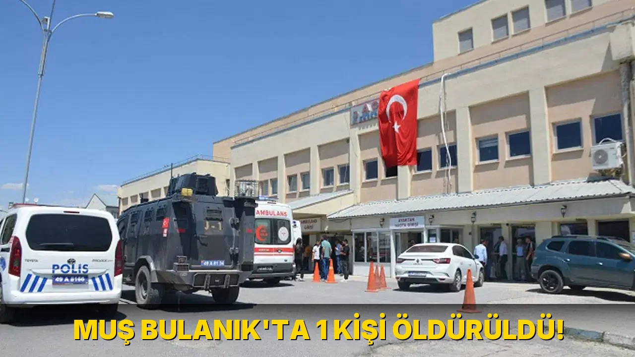Muş Bulanık'ta 1 Kişi Öldürüldü!
