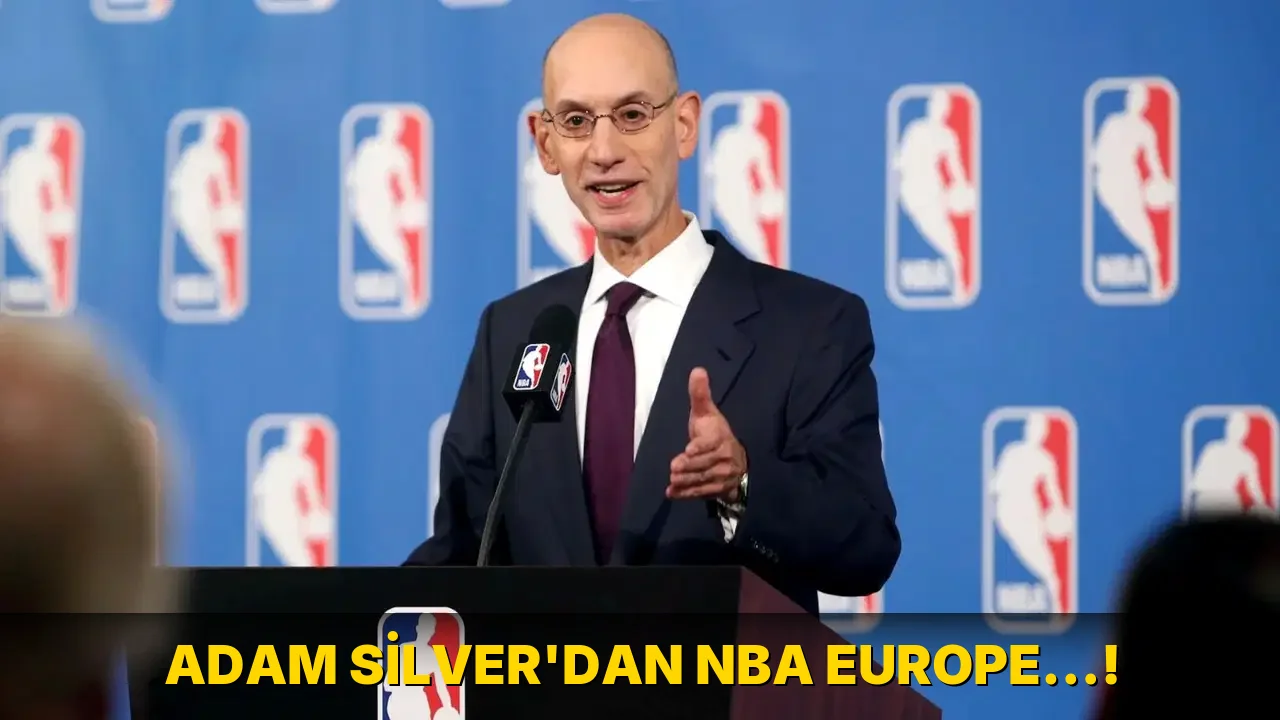 Adam Silver'dan NBA Europe…!