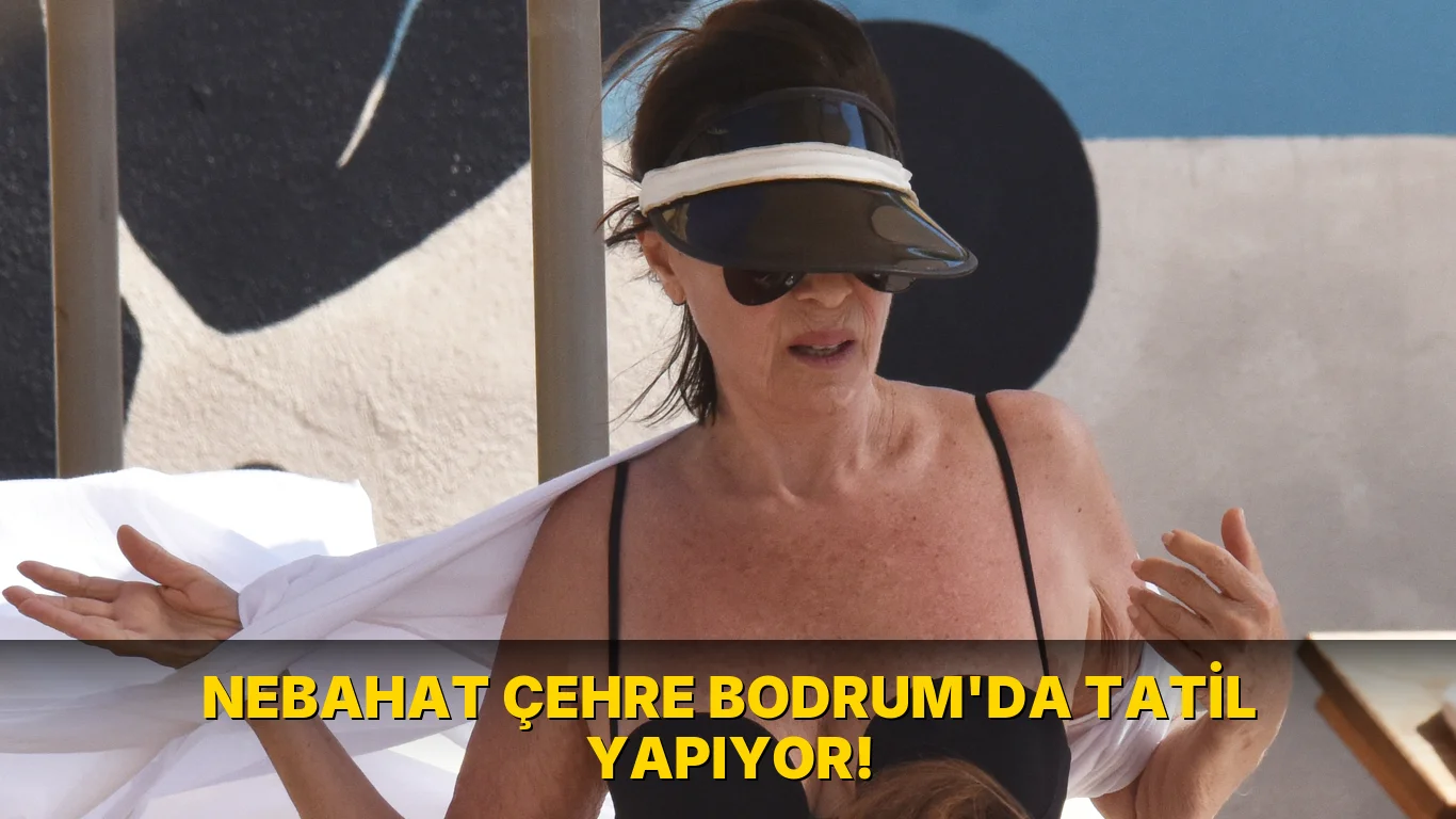 Nebahat Çehre Bodrum'da tatil yapıyor!