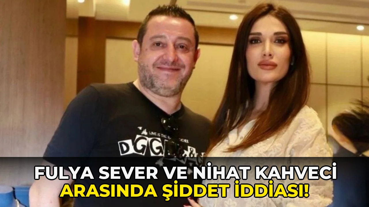 Fulya Sever ve Nihat Kahveci Arasında Şiddet İddiası!