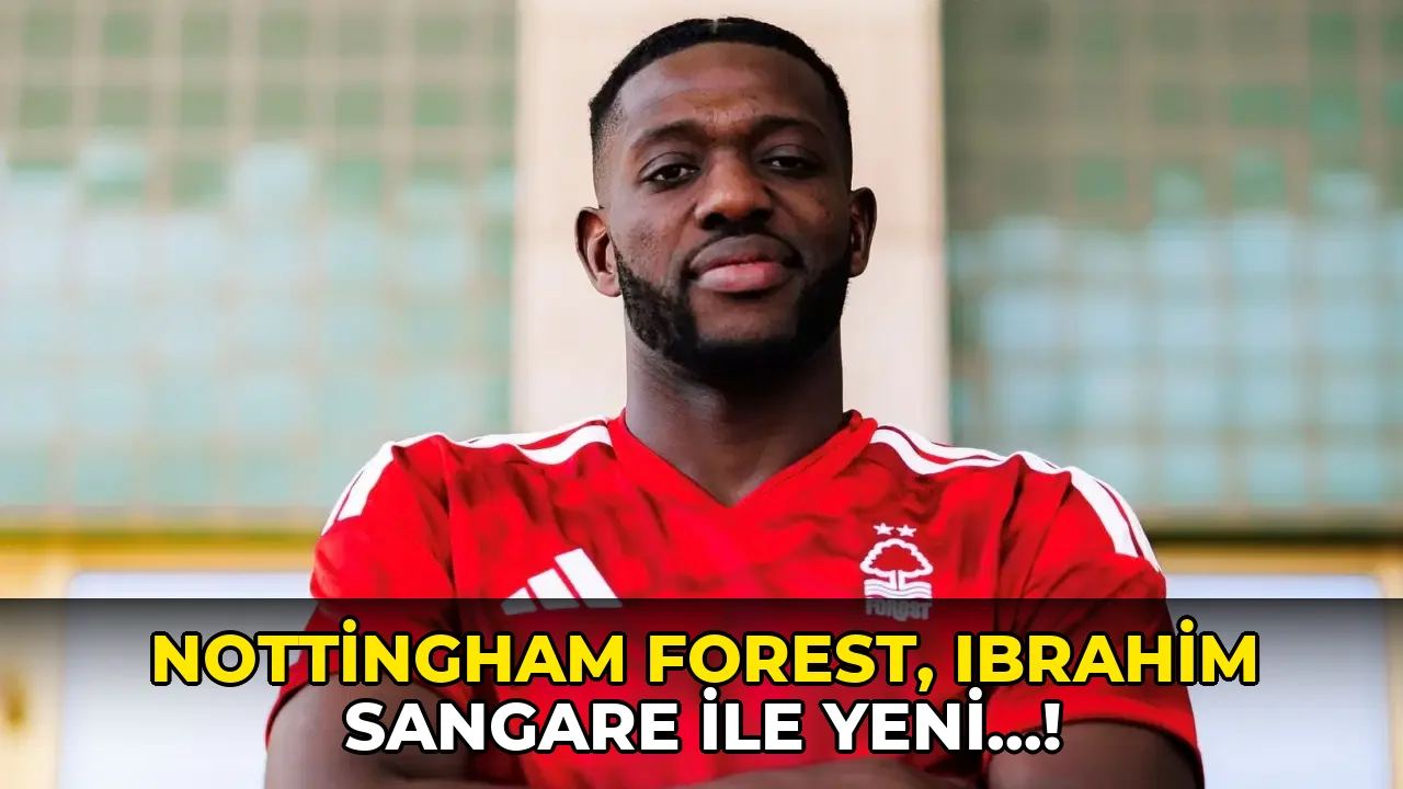 Nottingham Forest, Ibrahim Sangare ile yeni…!