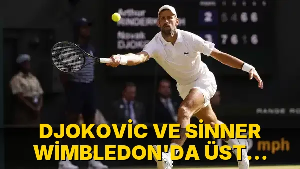 Djokovic ve Sinner Wimbledon'da üst turda!