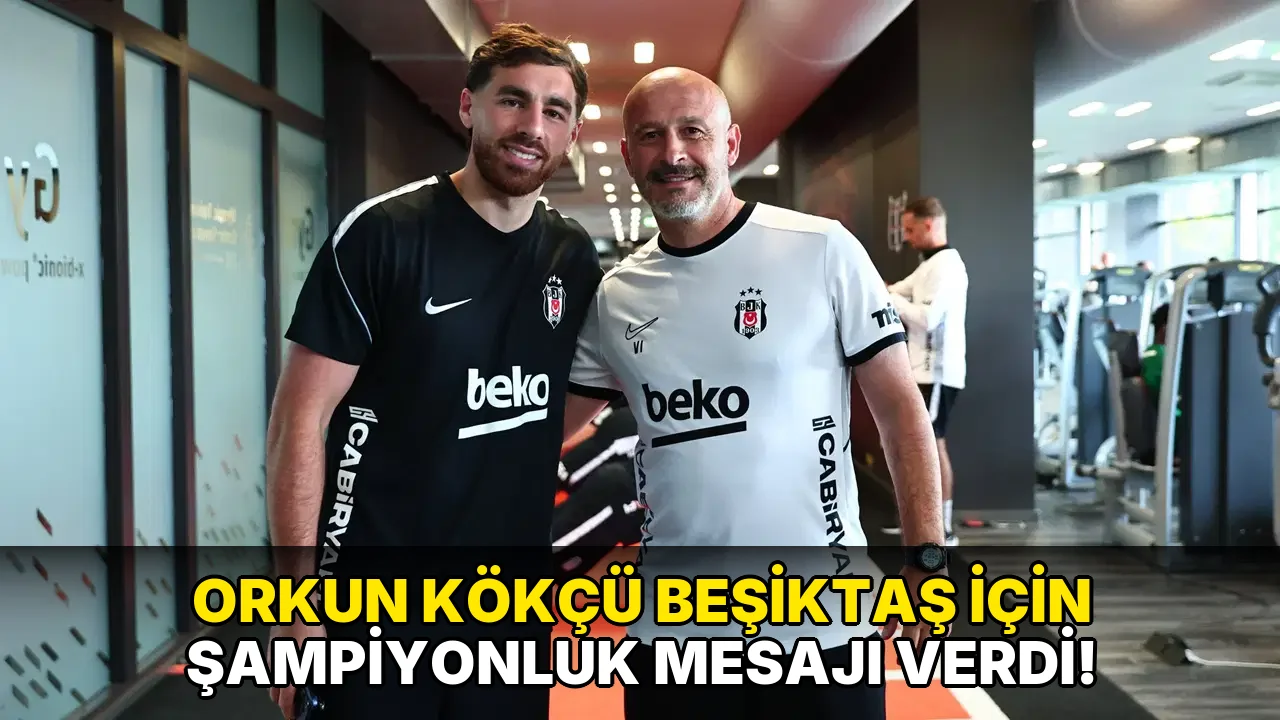 Orkun Kökçü Beşiktaş için şampiyonluk Mesajı Verdi!