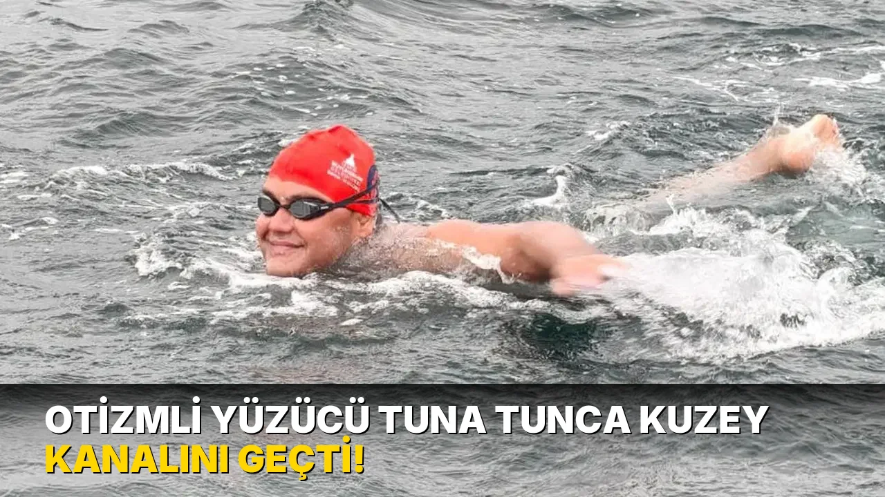 Otizmli Yüzücü Tuna Tunca Kuzey Kanalını Geçti!