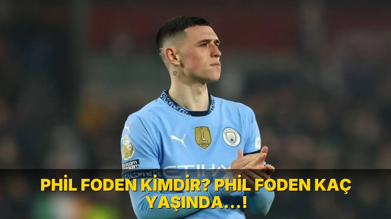 Phil Foden Kimdir? Phil Foden kaç yaşında…!