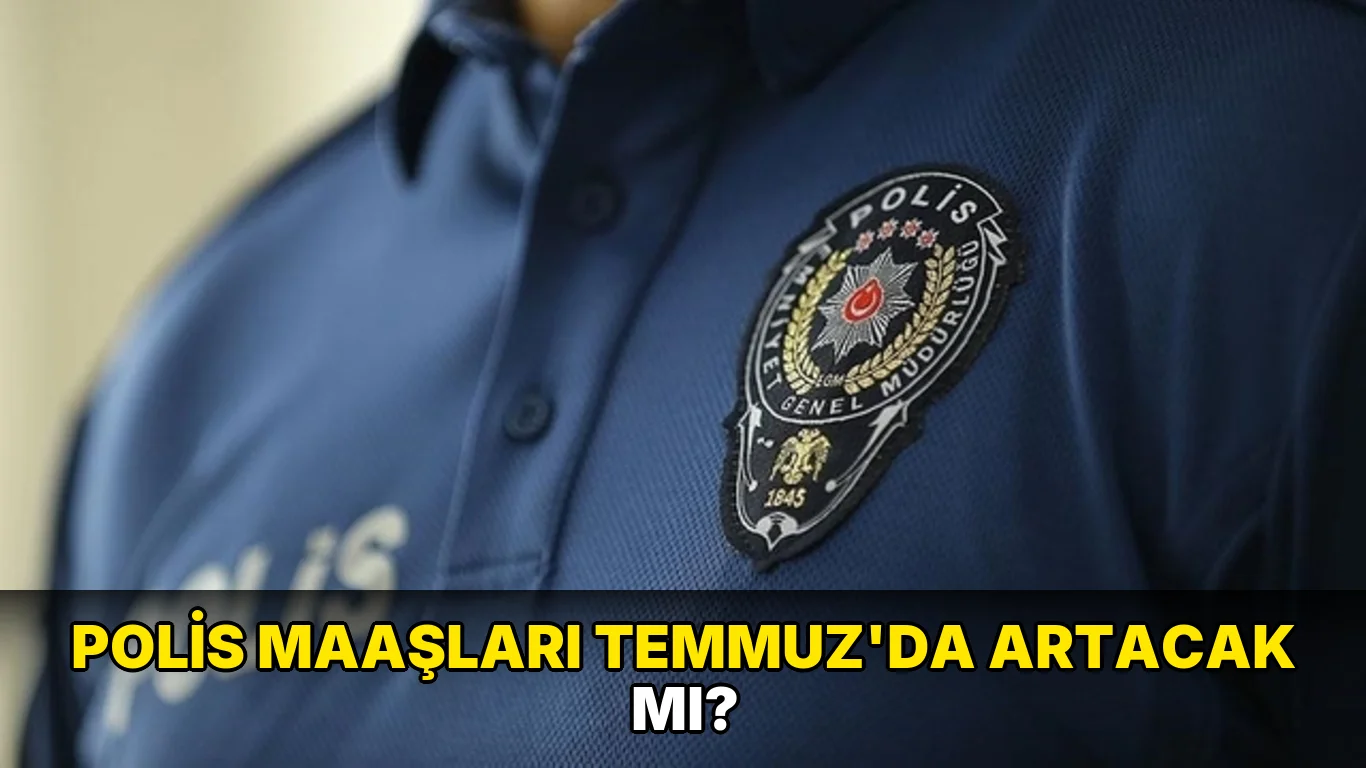 Polis Maaşları Temmuz'da artacak mı?