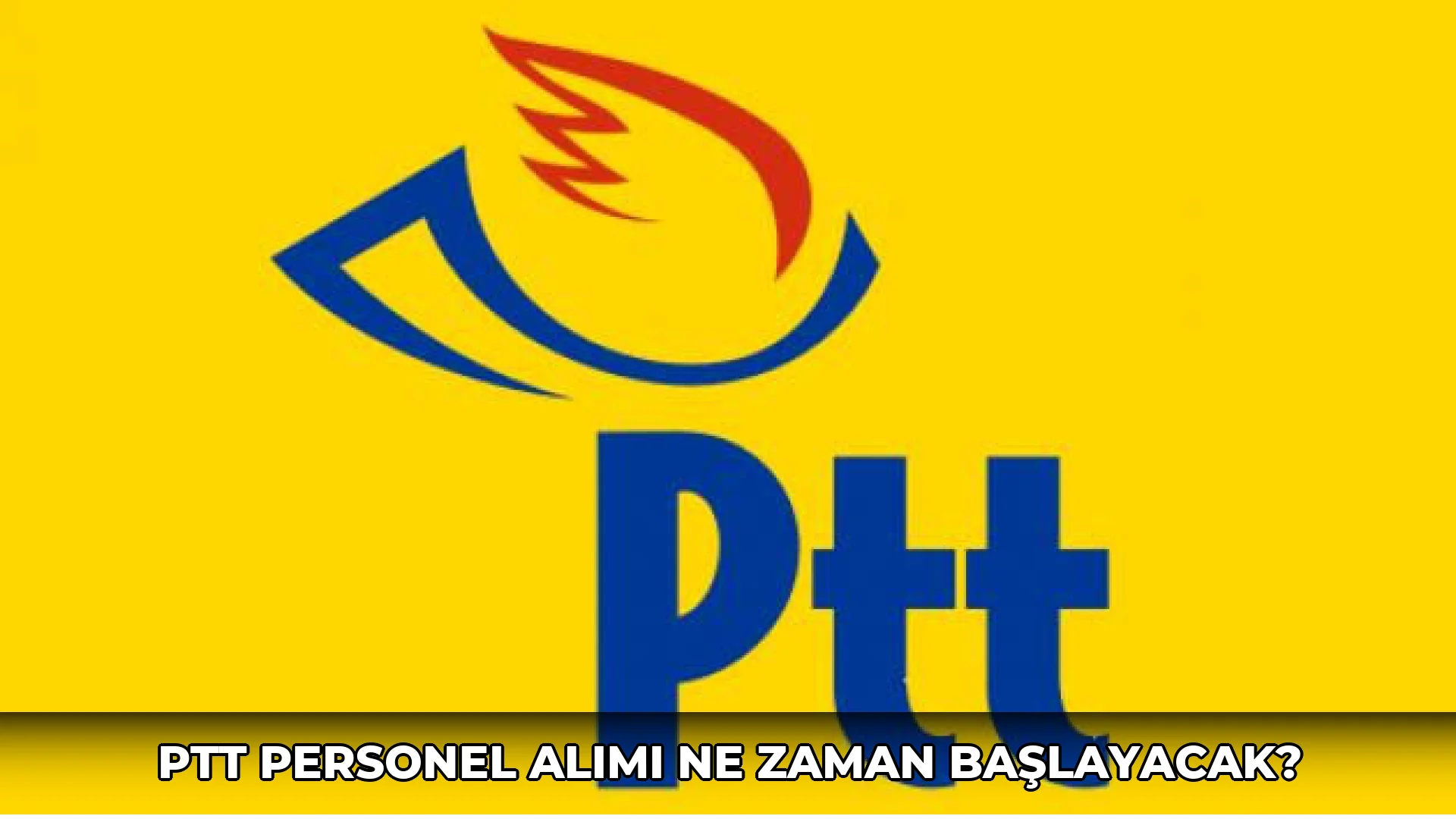 Ptt Personel Alımı ne zaman başlayacak?