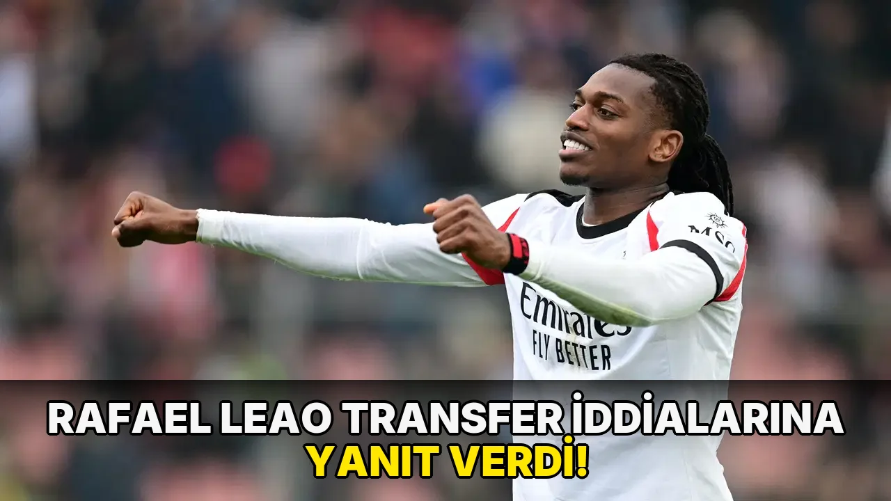 Rafael Leao transfer iddialarına Yanıt Verdi!