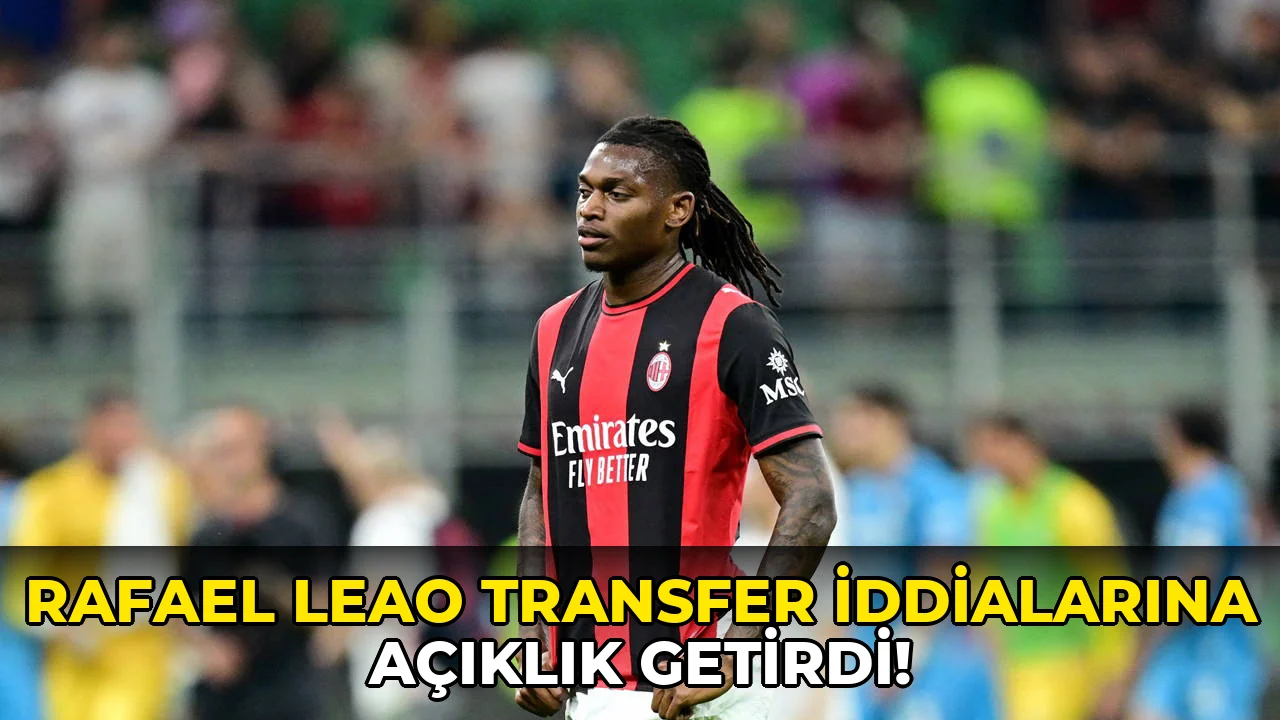 Rafael Leao transfer iddialarına Açıklık Getirdi!