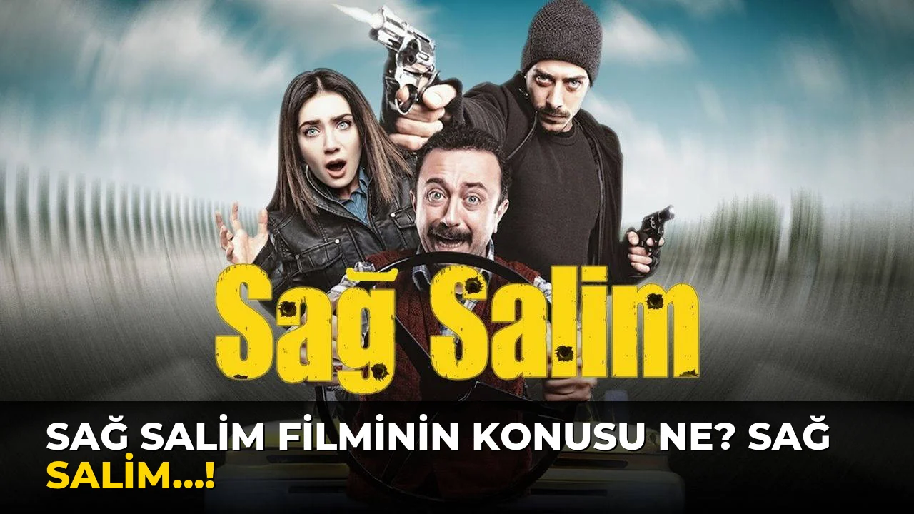 Sağ Salim Filminin Konusu ne? Sağ Salim…!
